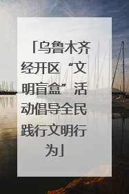 乌鲁木齐经开区“文明盲盒”活动倡导全民践行文明行为